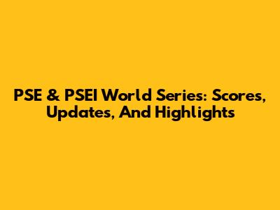 PSE & PSEI World Series: Scores, Updates, And Highlights