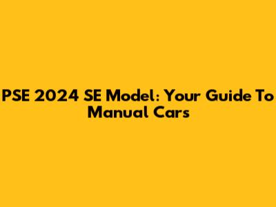 PSE 2024 SE Model: Your Guide To Manual Cars