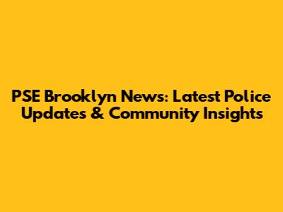 PSE Brooklyn News: Latest Police Updates & Community Insights
