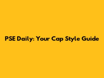 PSE Daily: Your Cap Style Guide