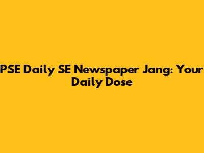 PSE Daily SE Newspaper Jang: Your Daily Dose