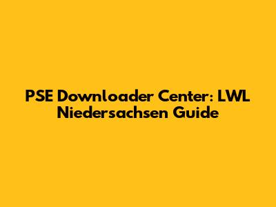 PSE Downloader Center: LWL Niedersachsen Guide