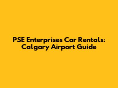 PSE Enterprises Car Rentals: Calgary Airport Guide
