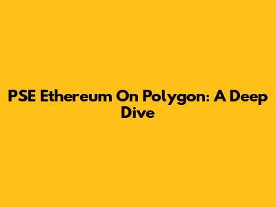 PSE Ethereum On Polygon: A Deep Dive