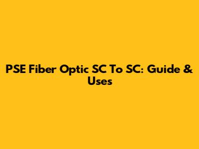 PSE Fiber Optic SC To SC: Guide & Uses