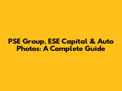 PSE Group, ESE Capital & Auto Photos: A Complete Guide