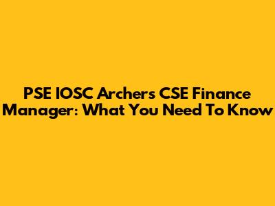 PSE IOSC Archers CSE Finance Manager: What You Need To Know
