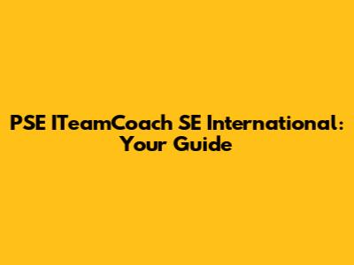 PSE ITeamCoach SE International: Your Guide