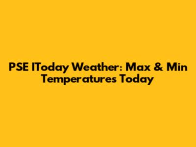 PSE IToday Weather: Max & Min Temperatures Today