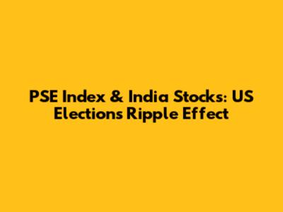 PSE Index & India Stocks: US Election's Ripple Effect