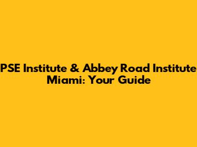 PSE Institute & Abbey Road Institute Miami: Your Guide