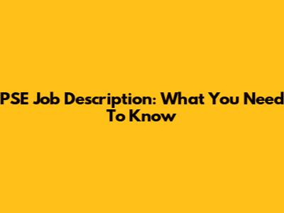 PSE Job Description: What You Need To Know