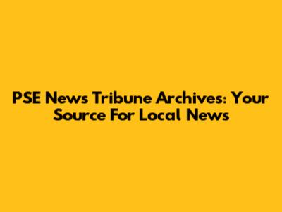 PSE News Tribune Archives: Your Source For Local News