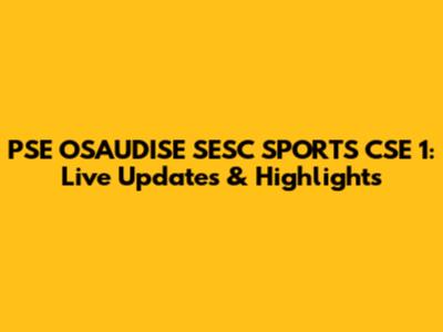 PSE OSAUDISE SESC SPORTS CSE 1: Live Updates & Highlights