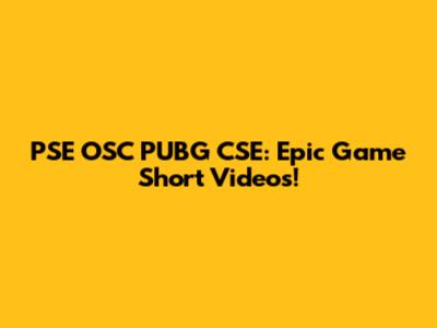 PSE OSC PUBG CSE: Epic Game Short Videos!