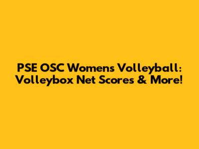 PSE OSC Women's Volleyball: Volleybox Net Scores & More!
