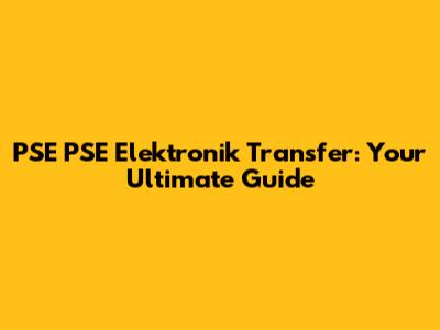PSE PSE Elektronik Transfer: Your Ultimate Guide