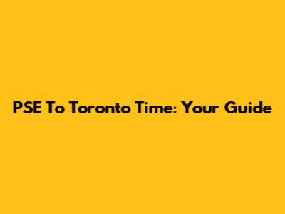 PSE To Toronto Time: Your Guide
