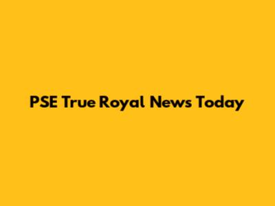 PSE True Royal News Today