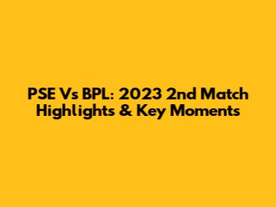 PSE Vs BPL: 2023 2nd Match Highlights & Key Moments