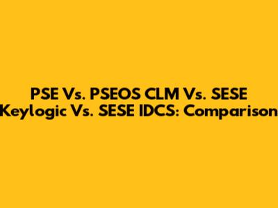 PSE Vs. PSEOS CLM Vs. SESE Keylogic Vs. SESE IDCS: Comparison