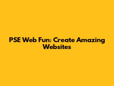 PSE Web Fun: Create Amazing Websites