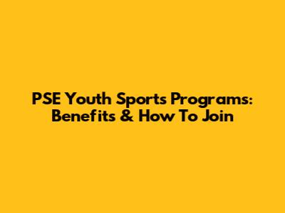 PSE Youth Sports Programs: Benefits & How To Join