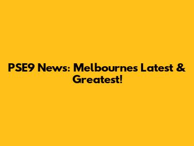 PSE9 News: Melbourne's Latest & Greatest!