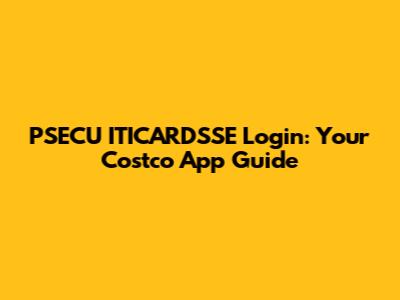 PSECU ITICARDSSE Login: Your Costco App Guide
