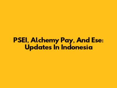 PSEI, Alchemy Pay, And Ese: Updates In Indonesia