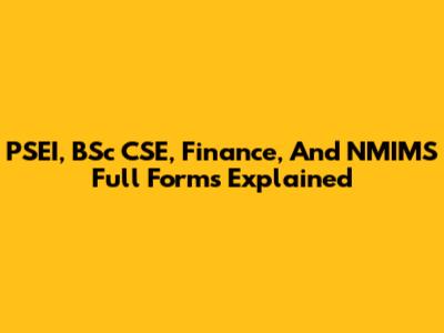 PSEI, BSc CSE, Finance, And NMIMS Full Forms Explained