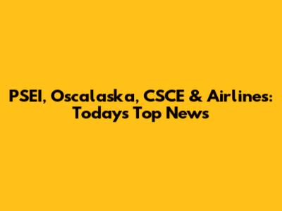PSEI, Oscalaska, CSCE & Airlines: Today's Top News