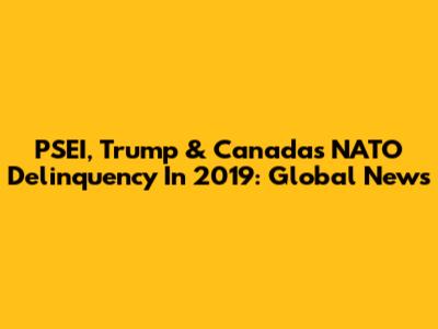 PSEI, Trump & Canada's NATO Delinquency In 2019: Global News