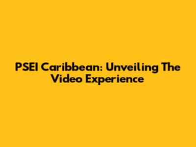 PSEI Caribbean: Unveiling The Video Experience