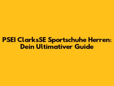 PSEI ClarksSE Sportschuhe Herren: Dein Ultimativer Guide