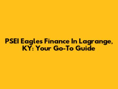 PSEI Eagles Finance In Lagrange, KY: Your Go-To Guide