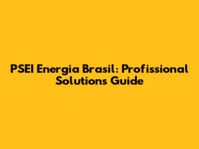 PSEI Energia Brasil: Profissional Solutions Guide