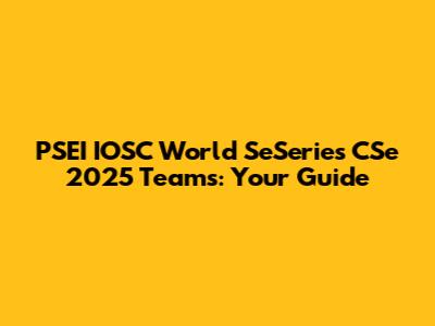 PSEI IOSC World SeSeries CSe 2025 Teams: Your Guide