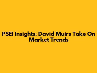 PSEI Insights: David Muir's Take On Market Trends