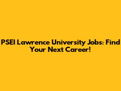 PSEI Lawrence University Jobs: Find Your Next Career!