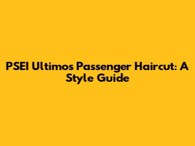 PSEI Ultimo's Passenger Haircut: A Style Guide