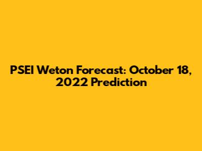 PSEI Weton Forecast: October 18, 2022 Prediction