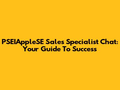 PSEIAppleSE Sales Specialist Chat: Your Guide To Success