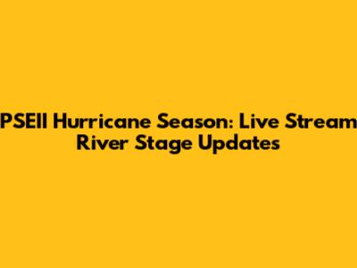PSEII Hurricane Season: Live Stream River Stage Updates