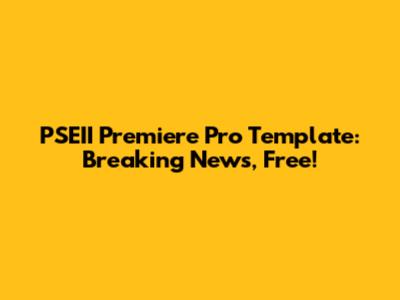 PSEII Premiere Pro Template: Breaking News, Free!