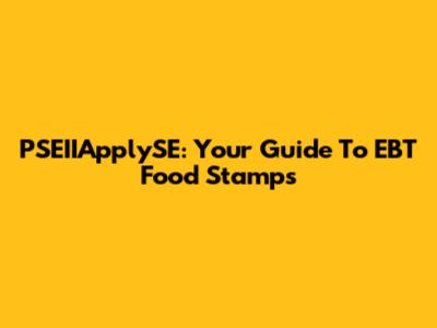 PSEIIApplySE: Your Guide To EBT Food Stamps