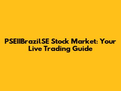 PSEIIBrazilSE Stock Market: Your Live Trading Guide