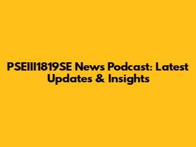 PSEIII1819SE News Podcast: Latest Updates & Insights