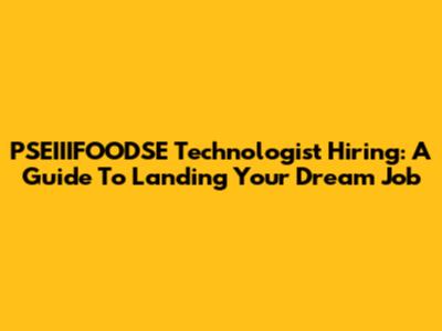 PSEIIIFOODSE Technologist Hiring: A Guide To Landing Your Dream Job