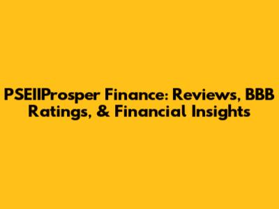 PSEIIProsper Finance: Reviews, BBB Ratings, & Financial Insights